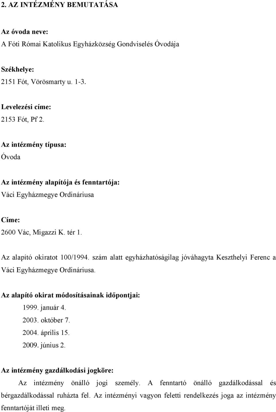 szám alatt egyházhatóságilag jóváhagyta Keszthelyi Ferenc a Váci Egyházmegye Ordináriusa. Az alapító okirat módosításainak időpontjai: 1999. január 4. 2003. október 7. 2004. április 15.