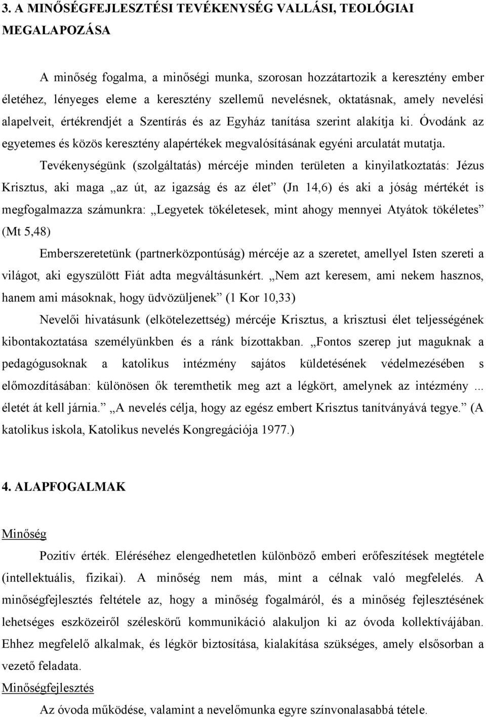 Óvodánk az egyetemes és közös keresztény alapértékek megvalósításának egyéni arculatát mutatja.