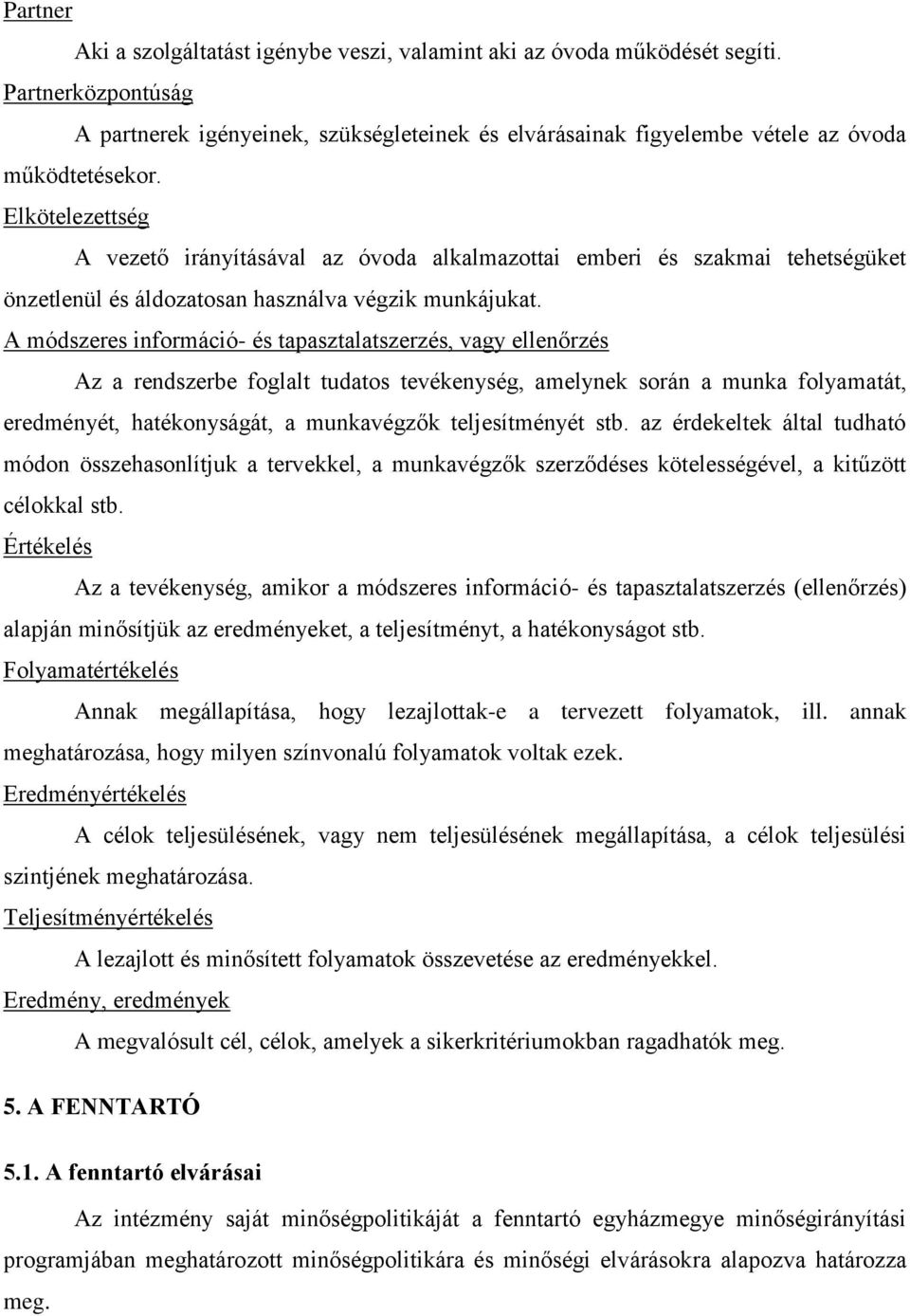 A módszeres információ- és tapasztalatszerzés, vagy ellenőrzés Az a rendszerbe foglalt tudatos tevékenység, amelynek során a munka folyamatát, eredményét, hatékonyságát, a munkavégzők teljesítményét