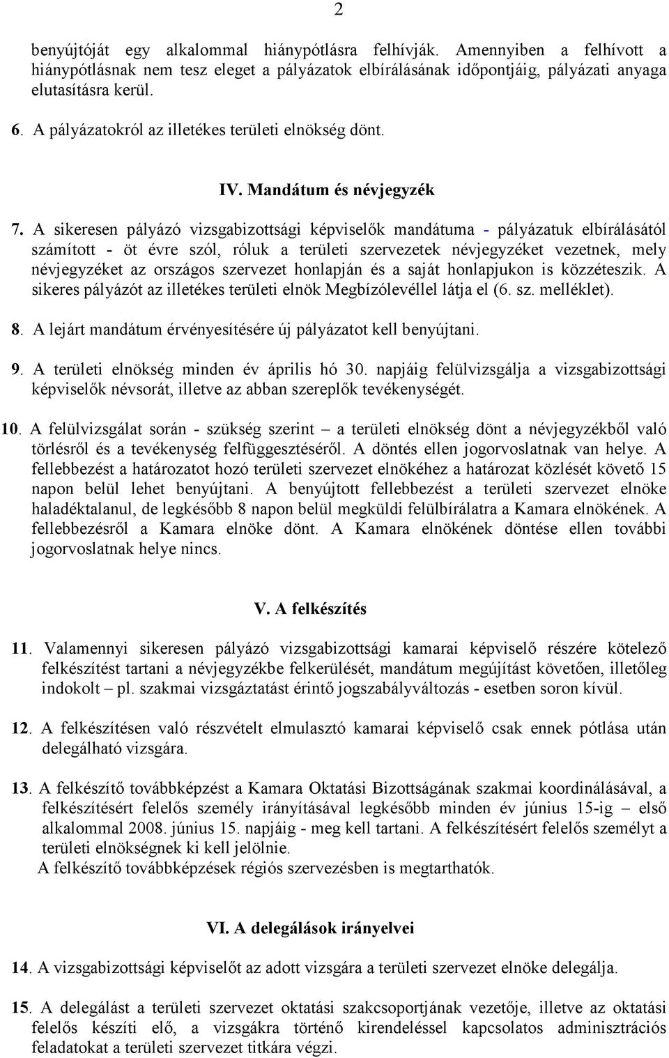 A sikeresen pályázó vizsgabizottsági képviselők mandátuma - pályázatuk elbírálásától számított - öt évre szól, róluk a területi szervezetek névjegyzéket vezetnek, mely névjegyzéket az országos