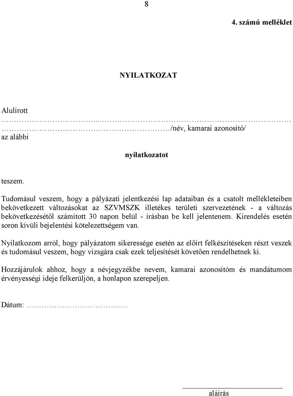 bekövetkezésétől számított 30 napon belül - írásban be kell jelentenem. Kirendelés esetén soron kívüli bejelentési kötelezettségem van.