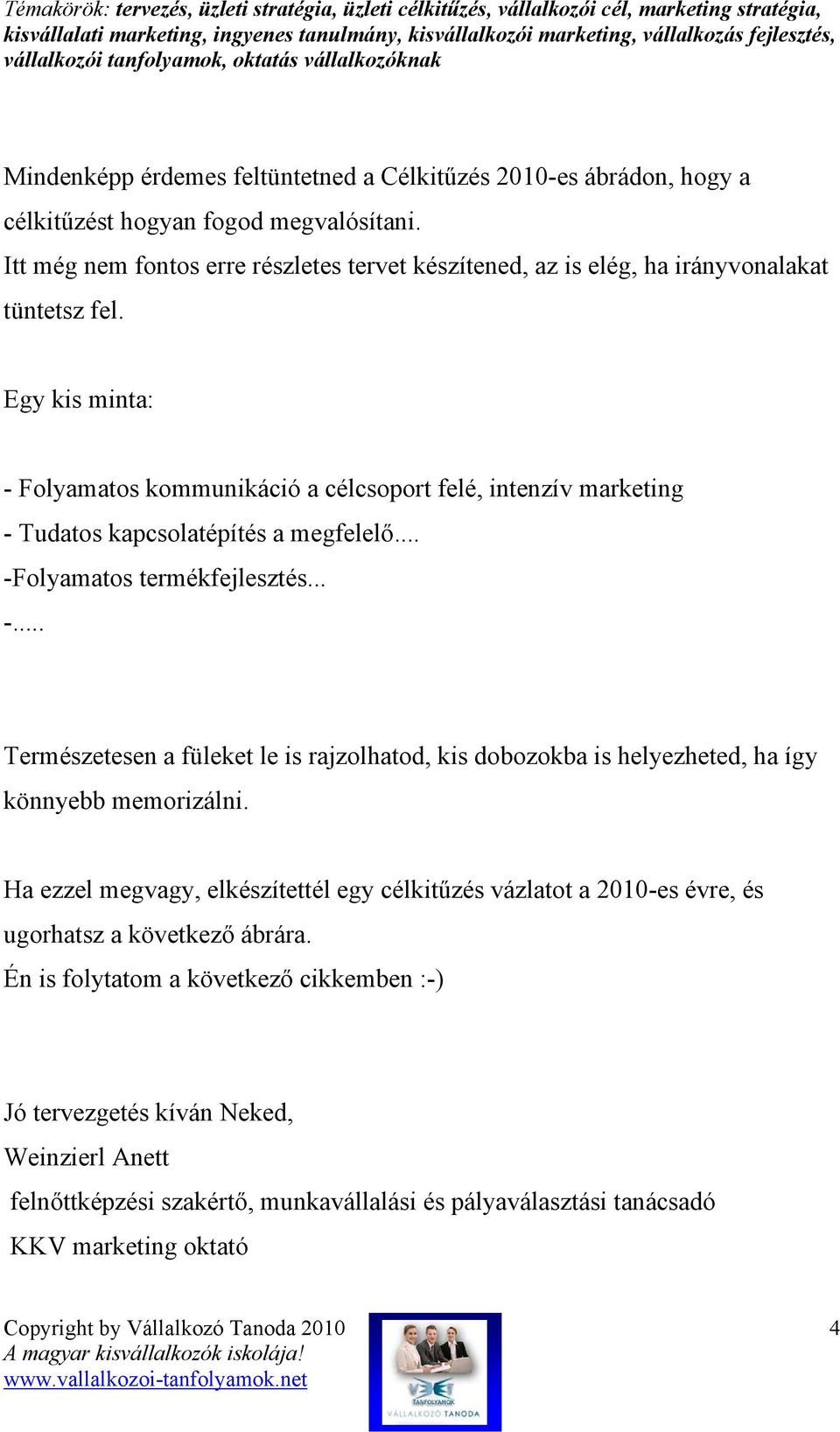 Egy kis minta: - Folyamatos kommunikáció a célcsoport felé, intenzív marketing - Tudatos kapcsolatépítés a megfelelı... -Folyamatos termékfejlesztés... -... Természetesen a füleket le is rajzolhatod, kis dobozokba is helyezheted, ha így könnyebb memorizálni.