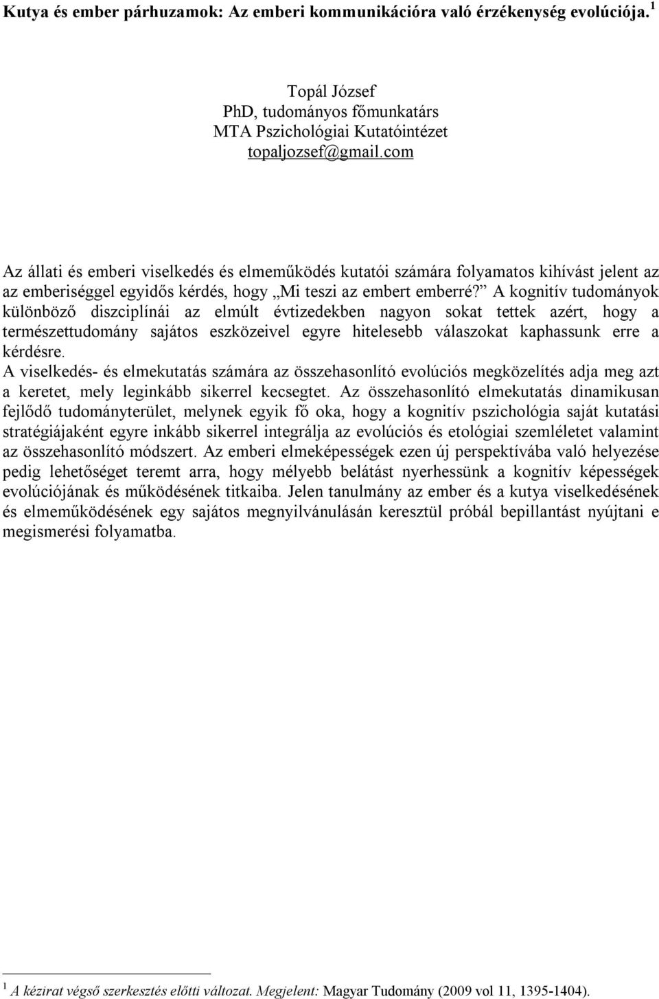 A kognitív tudományok különböző diszciplínái az elmúlt évtizedekben nagyon sokat tettek azért, hogy a természettudomány sajátos eszközeivel egyre hitelesebb válaszokat kaphassunk erre a kérdésre.