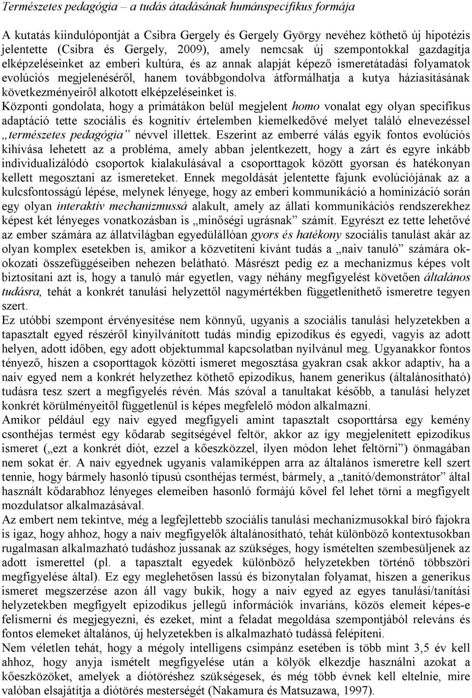 háziasításának következményeiről alkotott elképzeléseinket is.