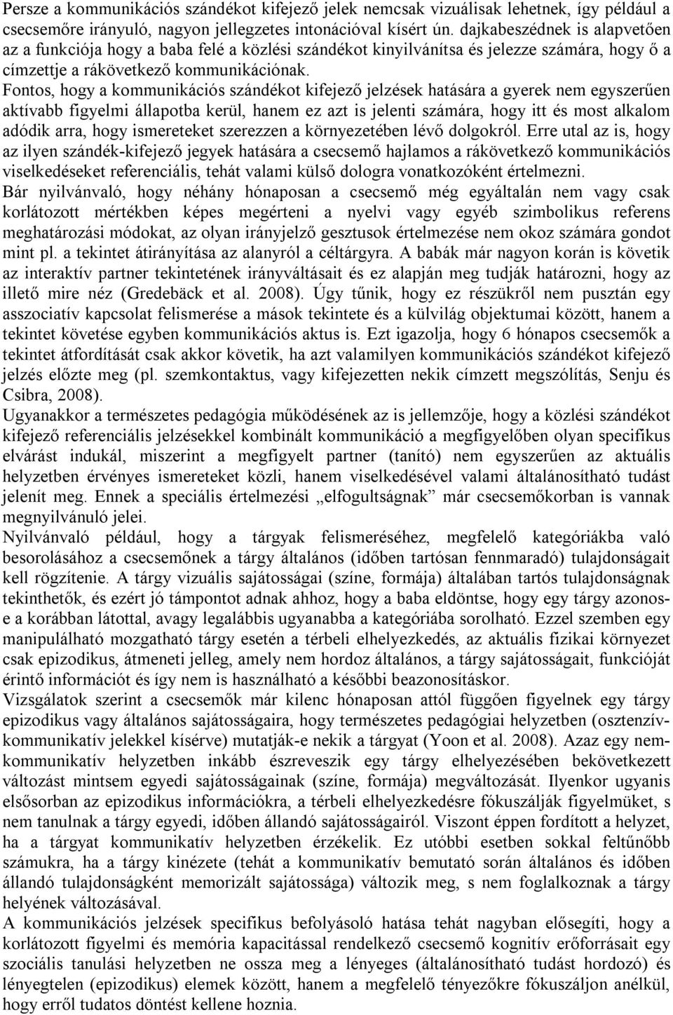 Fontos, hogy a kommunikációs szándékot kifejező jelzések hatására a gyerek nem egyszerűen aktívabb figyelmi állapotba kerül, hanem ez azt is jelenti számára, hogy itt és most alkalom adódik arra,