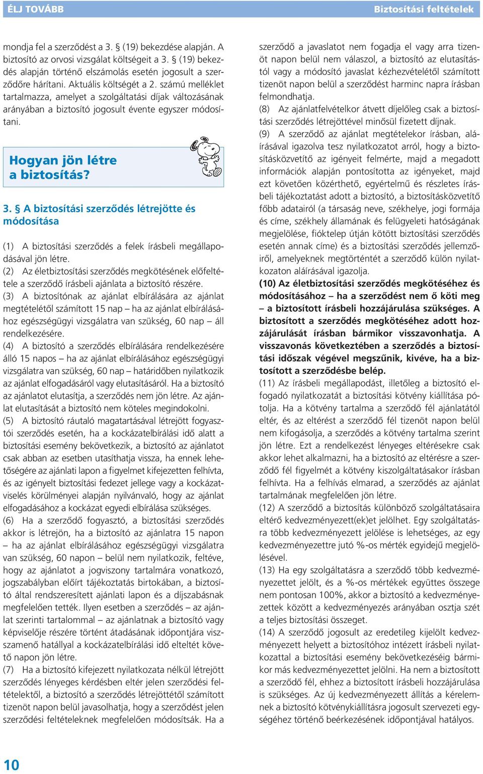 A biztosítási szerződés létrejötte és módosítása (1) A biztosítási szerződés a felek írásbeli megállapodásával jön létre.