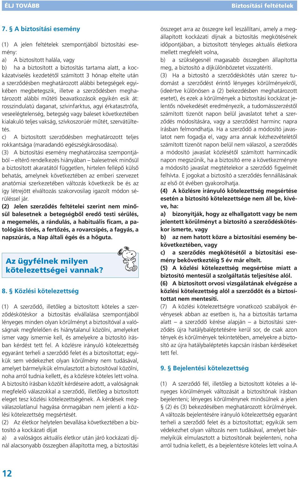 szívinfarktus, agyi érkatasztrófa, veseelégtelenség, betegség vagy baleset következtében kialakuló teljes vakság, szívkoszorúér műtét, szervátültetés.