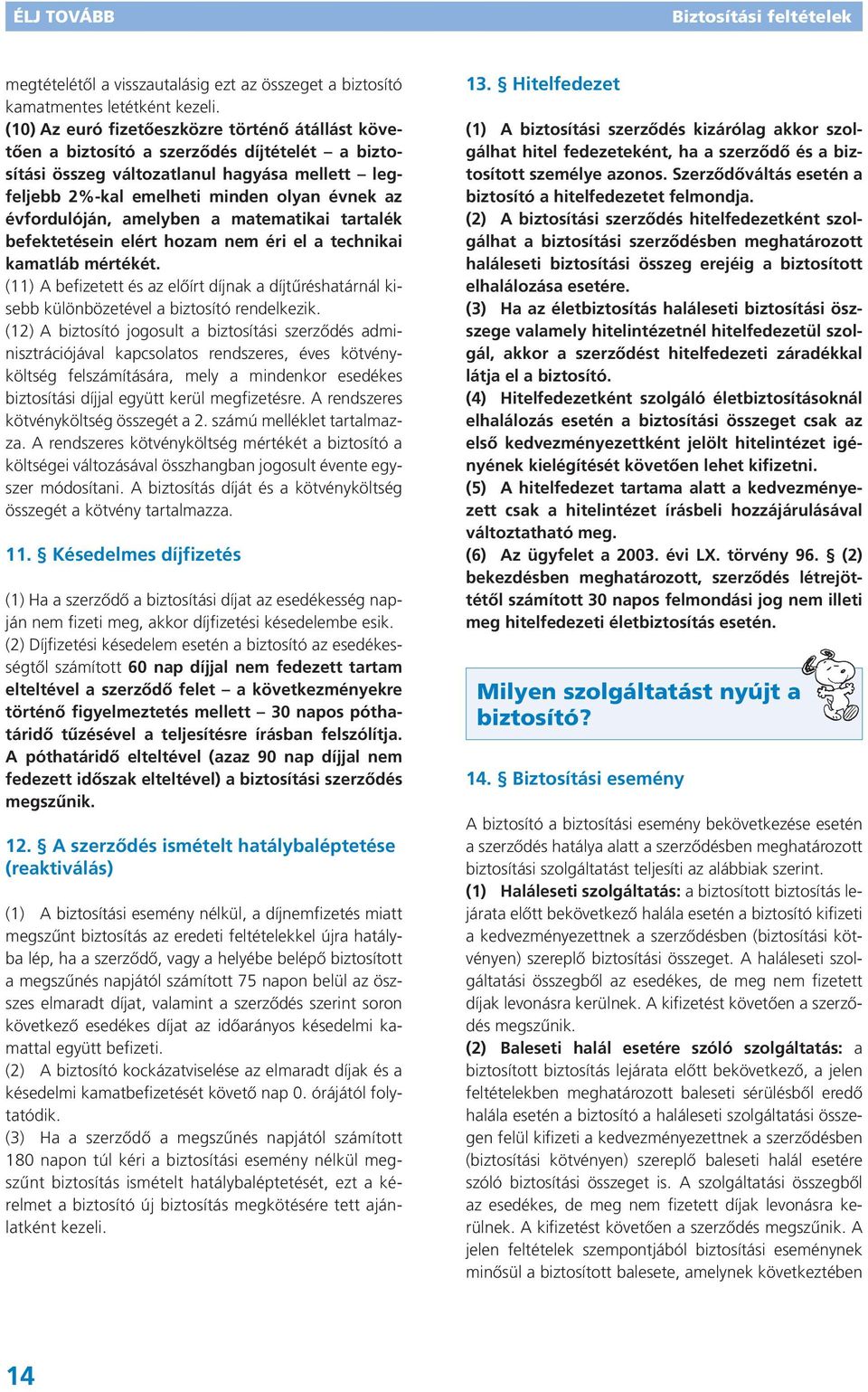 évfordulóján, amelyben a matematikai tartalék befektetésein elért hozam nem éri el a technikai kamatláb mértékét.