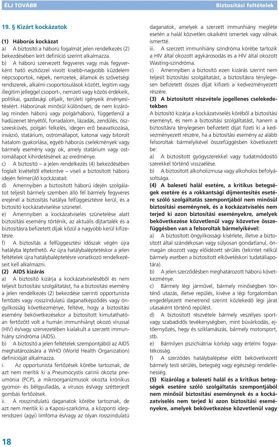 legitim vagy illegitim jelleggel csoport-, nemzeti vagy közös érdekeik, politikai, gazdasági céljaik, területi igényeik érvényesítéséért.