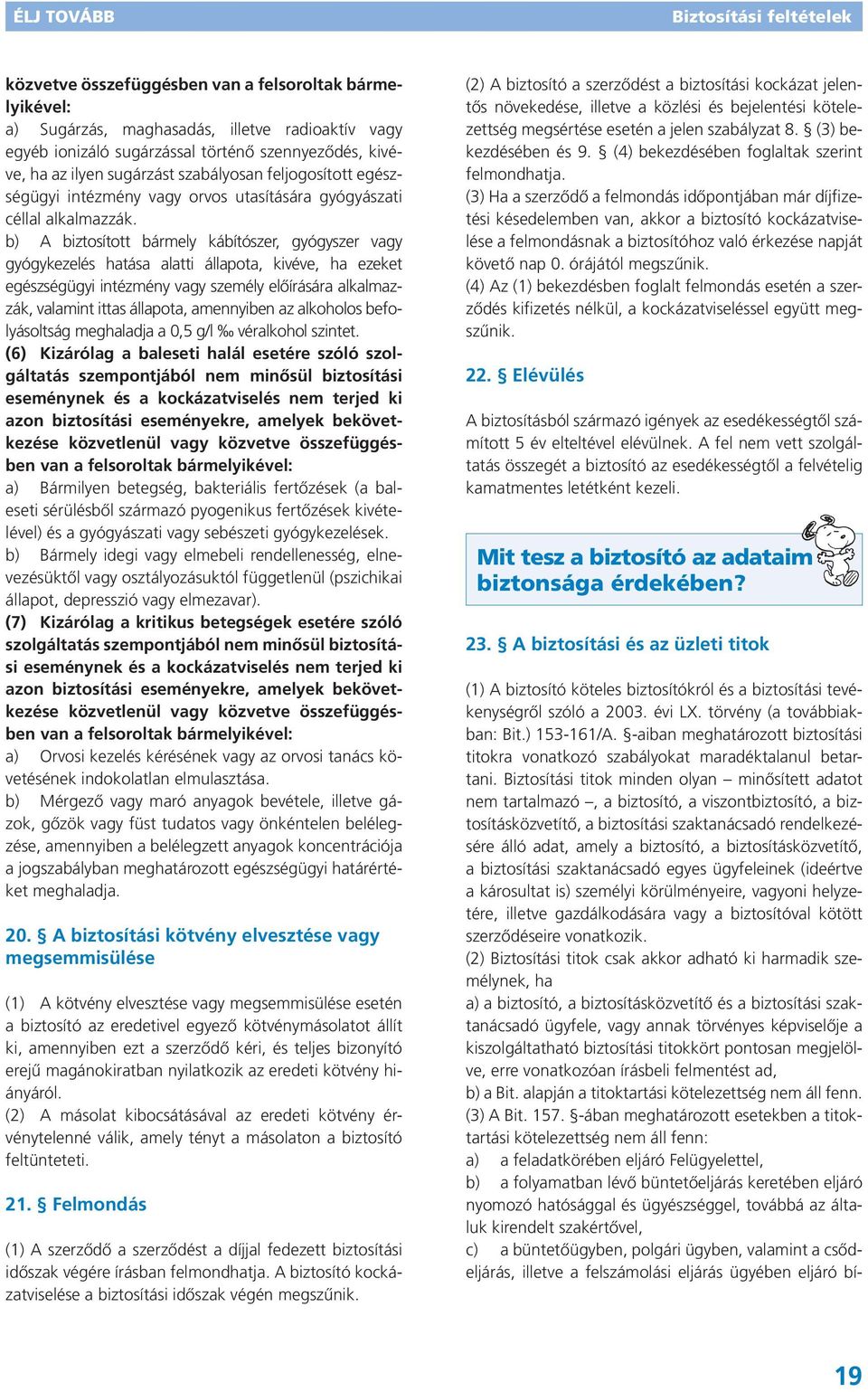 b) A biztosított bármely kábítószer, gyógyszer vagy gyógykezelés hatása alatti állapota, kivéve, ha ezeket egészségügyi intézmény vagy személy előírására alkalmazzák, valamint ittas állapota,