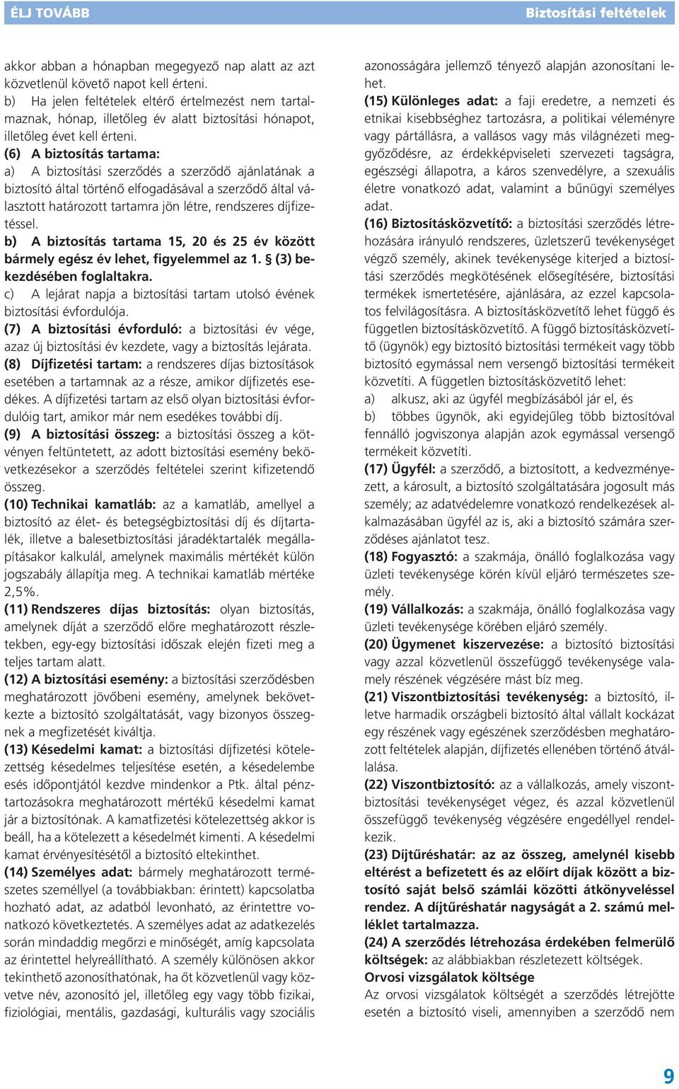 (6) A biztosítás tartama: a) A biztosítási szerződés a szerződő ajánlatának a biztosító által történő elfogadásával a szerződő által választott határozott tartamra jön létre, rendszeres díjfizetéssel.