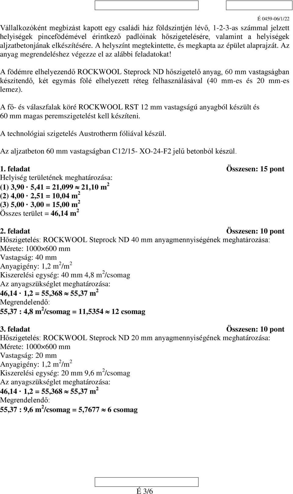 A födére elhelyezendő ROCKWOOL Steprock ND hőszigetelő anyag, 60 vastagságban készítendő, két egyás fölé elhelyezett réteg felhasználásával (40 -es és 0 -es leez).