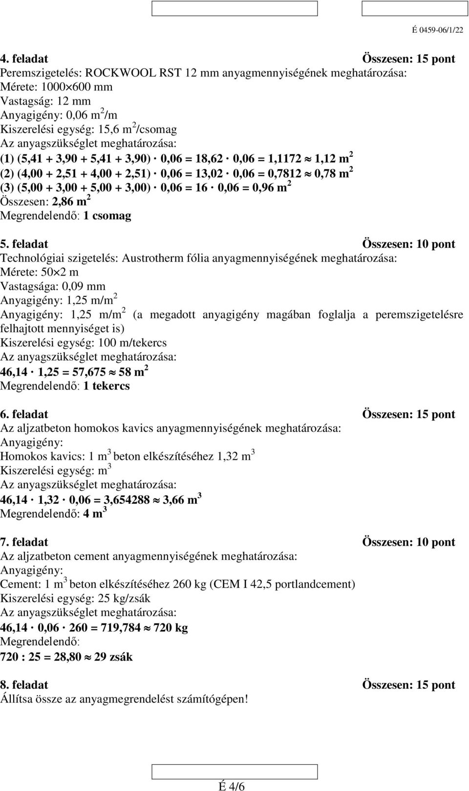 eghatározása: (1) (5,41 +,90 + 5,41 +,90) 0,06 = 18,6 0,06 = 1,117 1,1 () (4,00 +,51 + 4,00 +,51) 0,06 = 1,0 0,06 = 0,781 0,78 () (5,00 +,00 + 5,00 +,00) 0,06 = 16 0,06 = 0,96 Összesen:,86