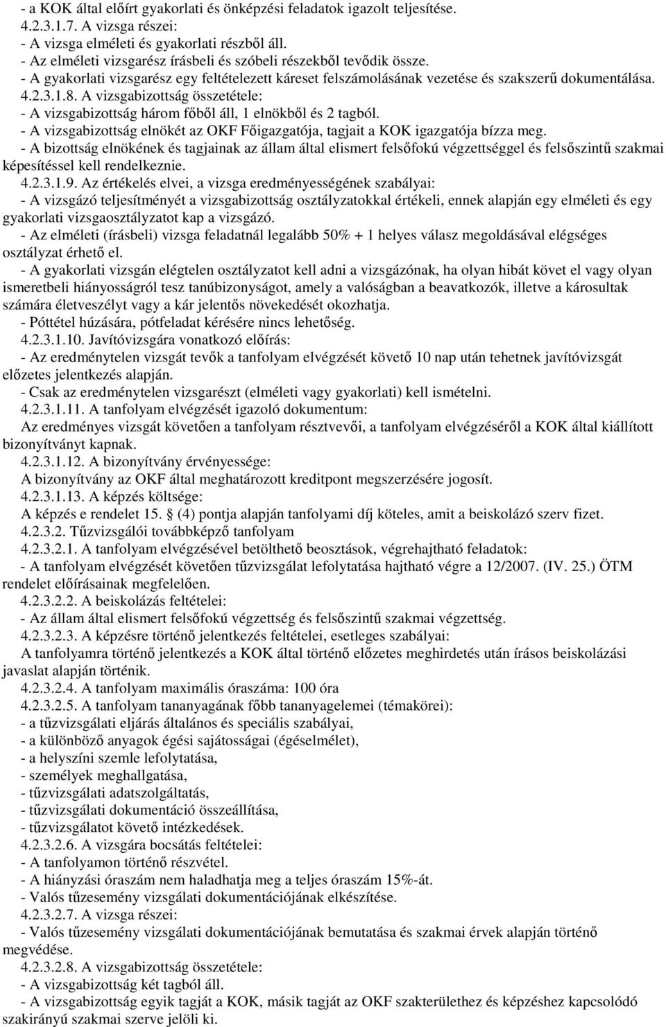 A vizsgabizottság összetétele: - A vizsgabizottság három fıbıl áll, 1 elnökbıl és 2 tagból. - A vizsgabizottság elnökét az OKF Fıigazgatója, tagjait a KOK igazgatója bízza meg.