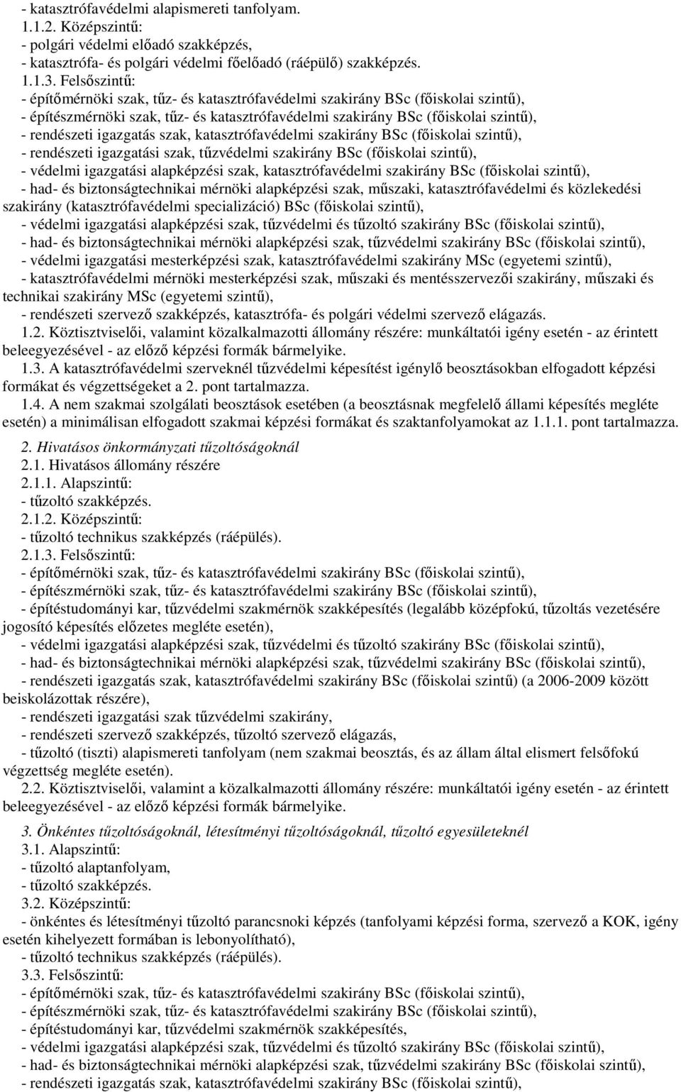 igazgatás szak, katasztrófavédelmi szakirány BSc (fıiskolai szintő), - rendészeti igazgatási szak, tőzvédelmi szakirány BSc (fıiskolai szintő), - védelmi igazgatási alapképzési szak,