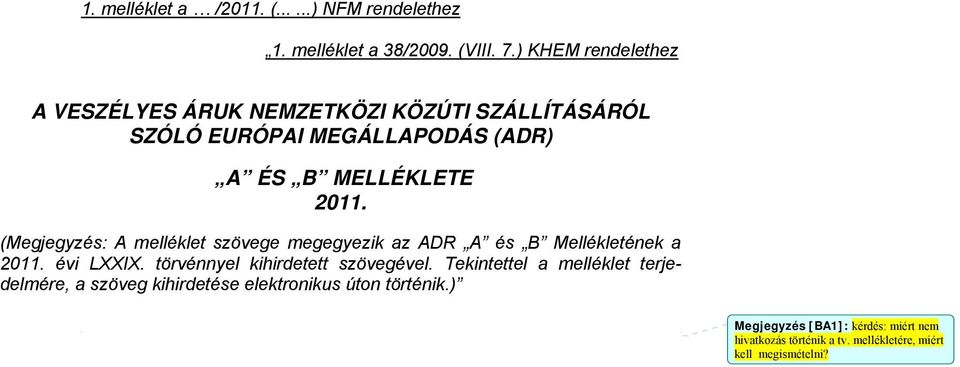 (Megjegyzés: A melléklet szövege megegyezik az ADR A és B Mellékletének a 2011. évi LXXIX. törvénnyel kihirdetett szövegével.