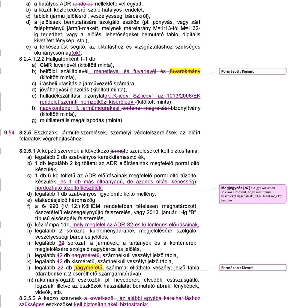 ), e) a felkészülést segítő, az oktatáshoz és vizsgáztatáshoz szükséges okmánycsomag(ok). 8.2.