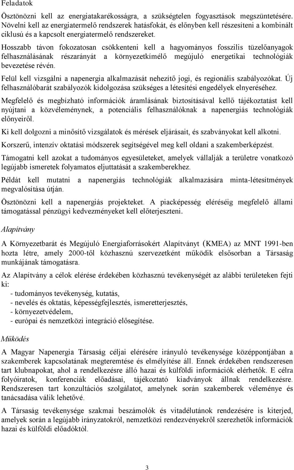 Hosszabb távon fokozatosan csökkenteni kell a hagyományos fosszilis tüzelőanyagok felhasználásának részarányát a környezetkímélő megújuló energetikai technológiák bevezetése révén.