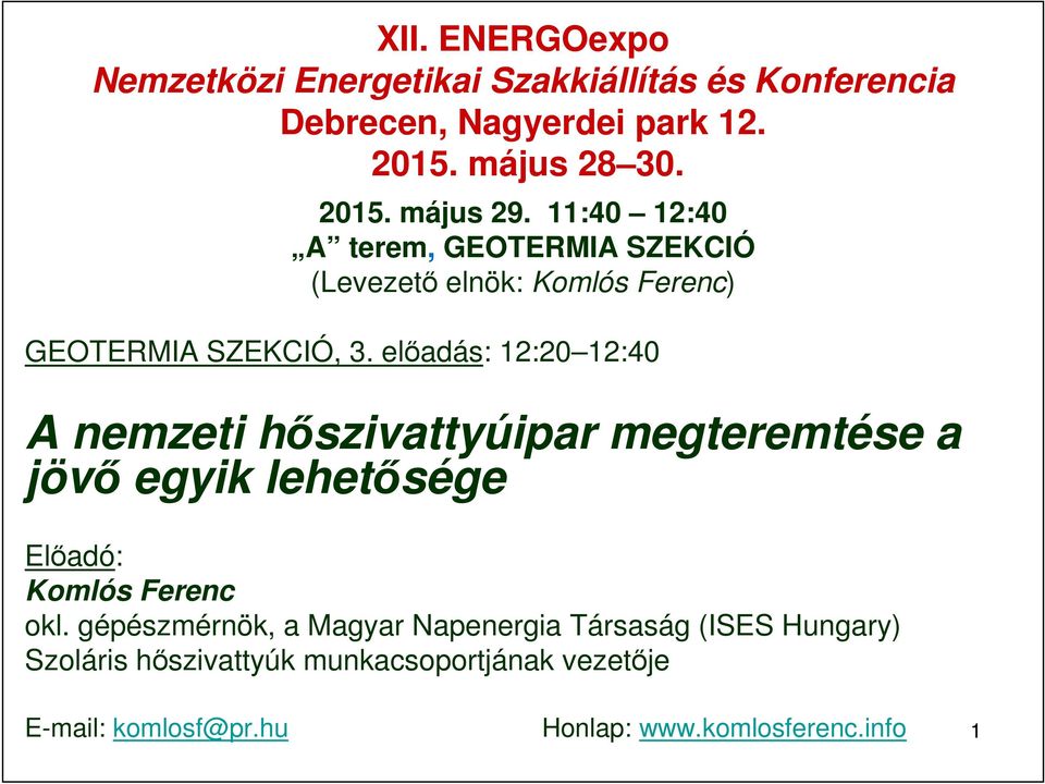 előadás: 12:20 12:40 A nemzeti hőszivattyúipar megteremtése a jövő egyik lehetősége Előadó: Komlós Ferenc okl.