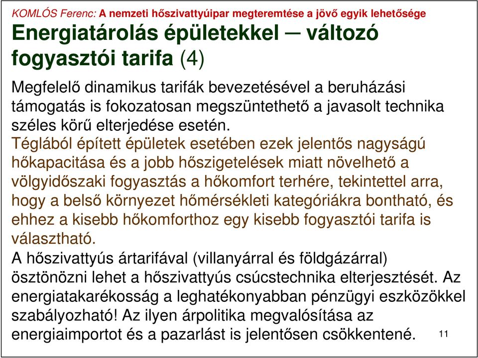 Téglából épített épületek esetében ezek jelentős nagyságú hőkapacitása és a jobb hőszigetelések miatt növelhető a völgyidőszaki fogyasztás a hőkomfort terhére, tekintettel arra, hogy a belső