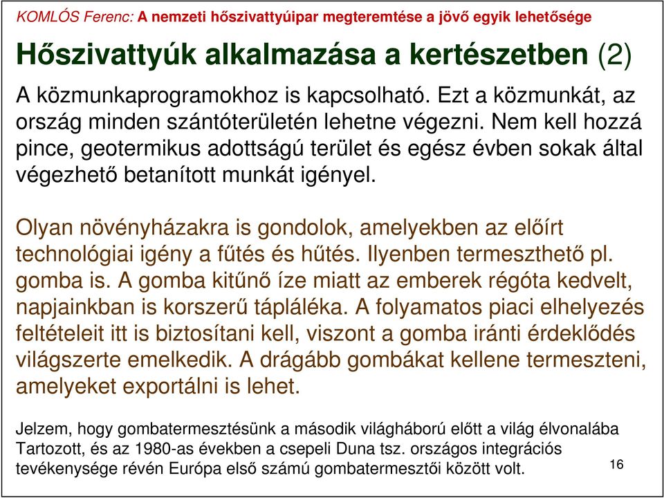 Olyan növényházakra is gondolok, amelyekben az előírt technológiai igény a fűtés és hűtés. Ilyenben termeszthető pl. gomba is.