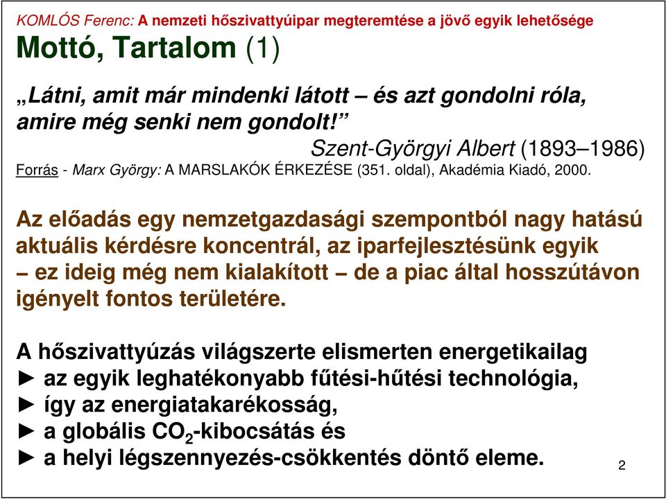 Az előadás egy nemzetgazdasági szempontból nagy hatású aktuális kérdésre koncentrál, az iparfejlesztésünk egyik ez ideig még nem kialakított de a piac