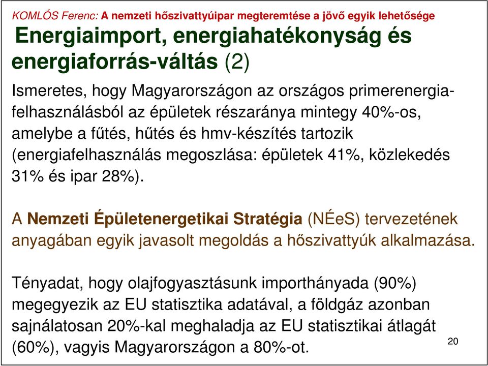A Nemzeti Épületenergetikai Stratégia (NÉeS) tervezetének anyagában egyik javasolt megoldás a hőszivattyúk alkalmazása.