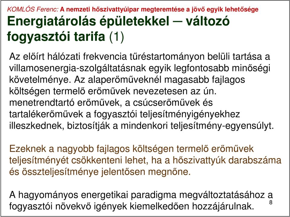 menetrendtartó erőművek, a csúcserőművek és tartalékerőművek a fogyasztói teljesítményigényekhez illeszkednek, biztosítják a mindenkori teljesítmény-egyensúlyt.