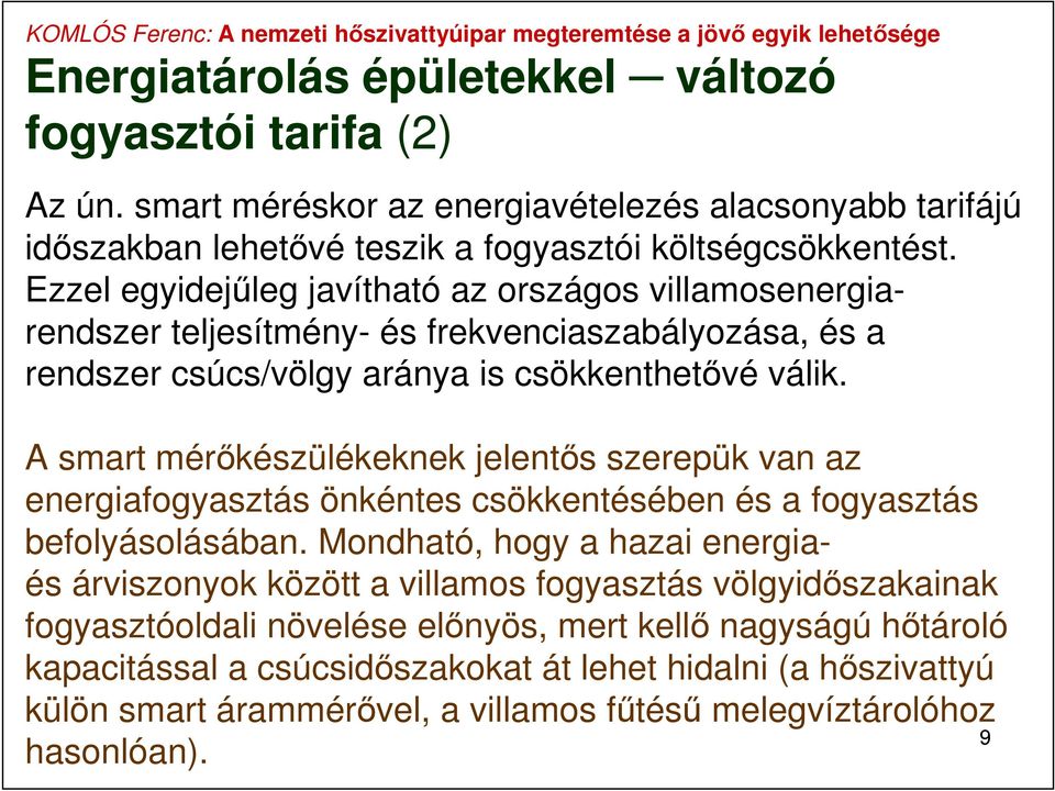 A smart mérőkészülékeknek jelentős szerepük van az energiafogyasztás önkéntes csökkentésében és a fogyasztás befolyásolásában.