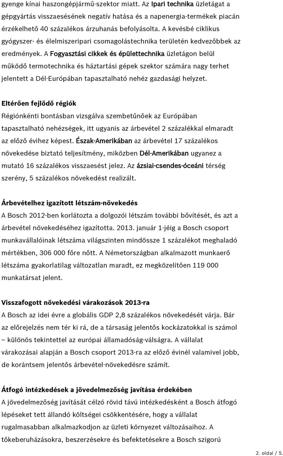 A Fogyasztási cikkek és épülettechnika üzletágon belül működő termotechnika és háztartási gépek szektor számára nagy terhet jelentett a Dél-Európában tapasztalható nehéz gazdasági helyzet.