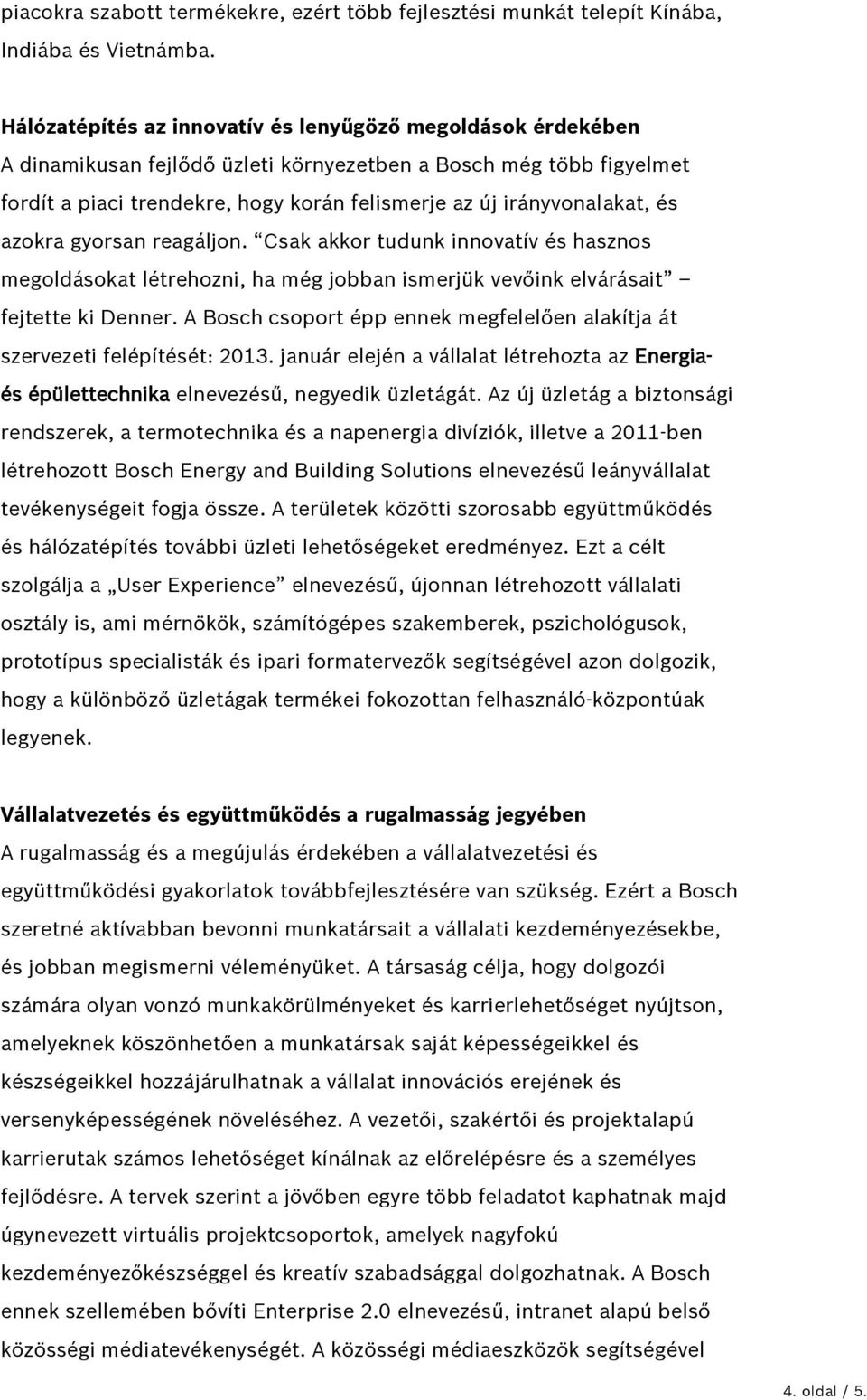 és azokra gyorsan reagáljon. Csak akkor tudunk innovatív és hasznos megoldásokat létrehozni, ha még jobban ismerjük vevőink elvárásait fejtette ki Denner.