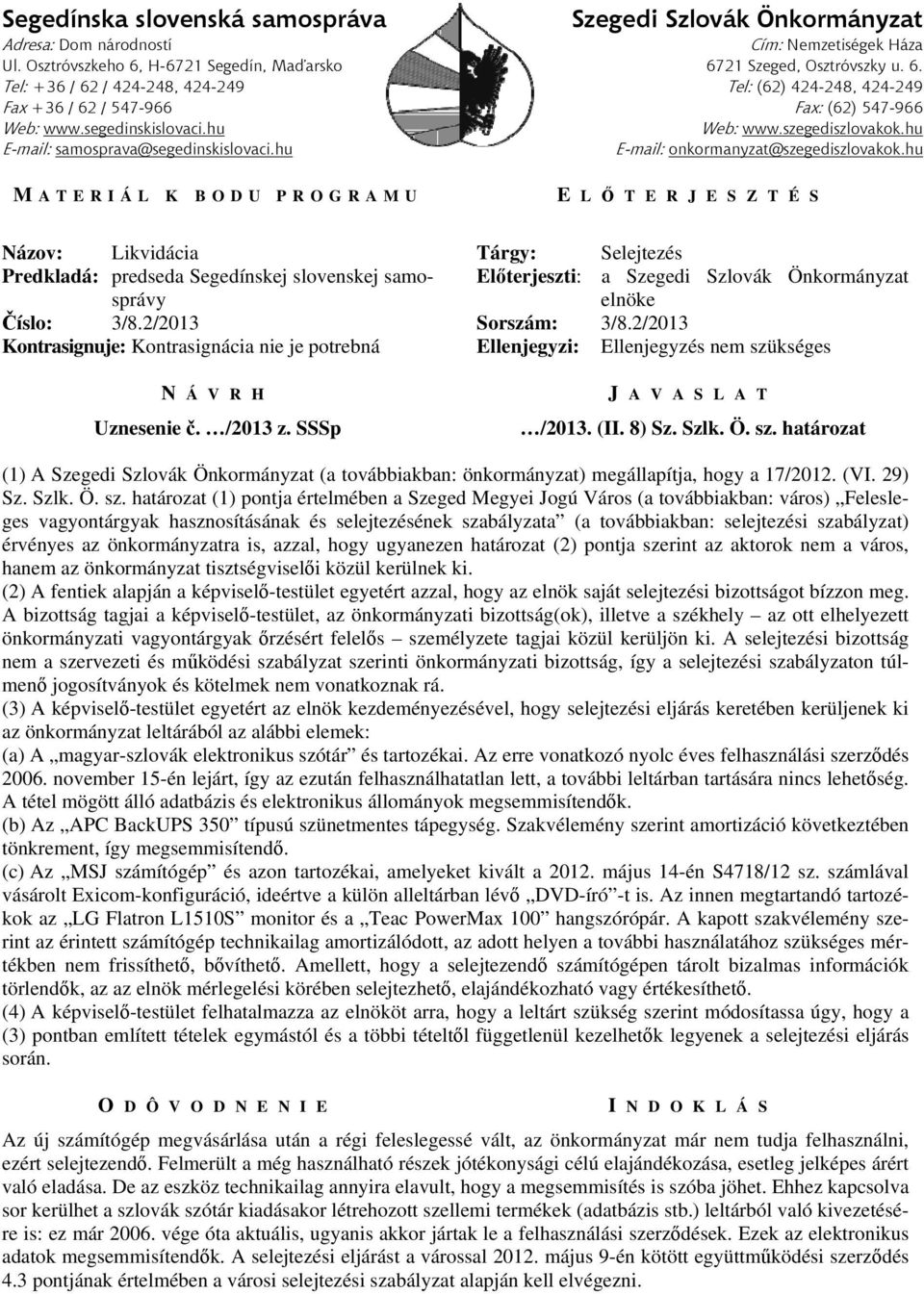 szegediszlovakok.hu E-mail: samosprava@segedinskislovaci.hu E-mail: onkormanyzat@szegediszlovakok.