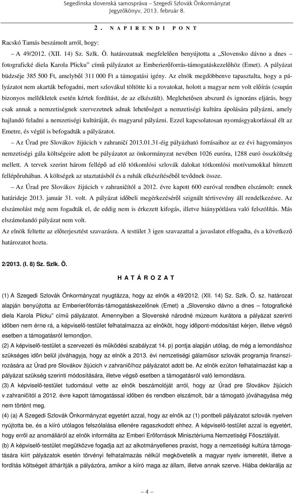 határozatnak megfelelően benyújtotta a Slovensko dávno a dnes fotografické diela Karola Plicku című pályázatot az Emberierőforrás-támogatáskezelőhöz (Emet).