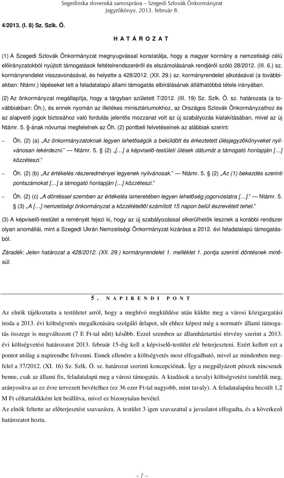 szóló 28/2012. (III. 6.) sz. kormányrendelet visszavonásával, és helyette a 428/2012. (XII. 29.) sz. kormányrendelet alkotásával (a továbbiakban: Ntámr.