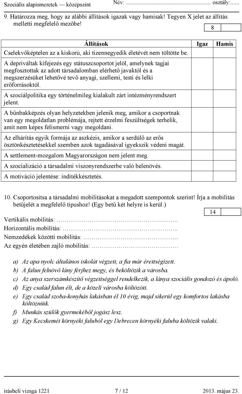 A depriváltak kifejezés egy státuszcsoportot jelöl, amelynek tagjai megfosztottak az adott társadalomban elérhető javaktól és a megszerzésüket lehetővé tevő anyagi, szellemi, testi és lelki