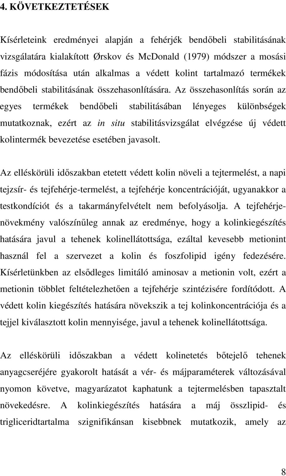 Az összehasonlítás során az egyes termékek bendőbeli stabilitásában lényeges különbségek mutatkoznak, ezért az in situ stabilitásvizsgálat elvégzése új védett kolintermék bevezetése esetében javasolt.