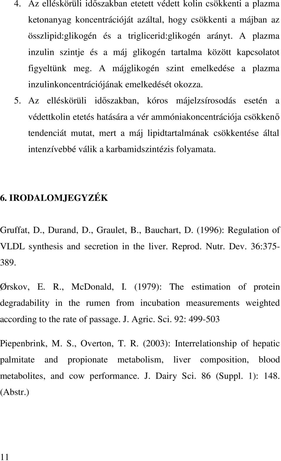Az elléskörüli időszakban, kóros májelzsírosodás esetén a védettkolin etetés hatására a vér ammóniakoncentrációja csökkenő tendenciát mutat, mert a máj lipidtartalmának csökkentése által intenzívebbé