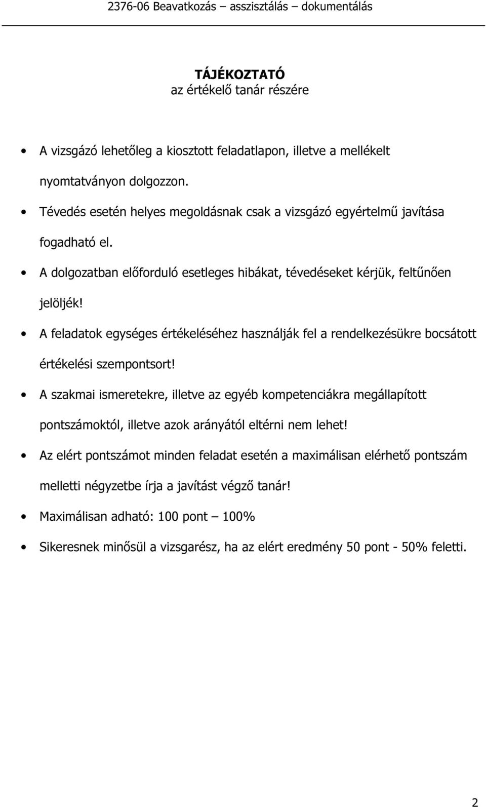 A feladatok egységes értékeléséhez használják fel a rendelkezésükre bocsátott értékelési szempontsort!