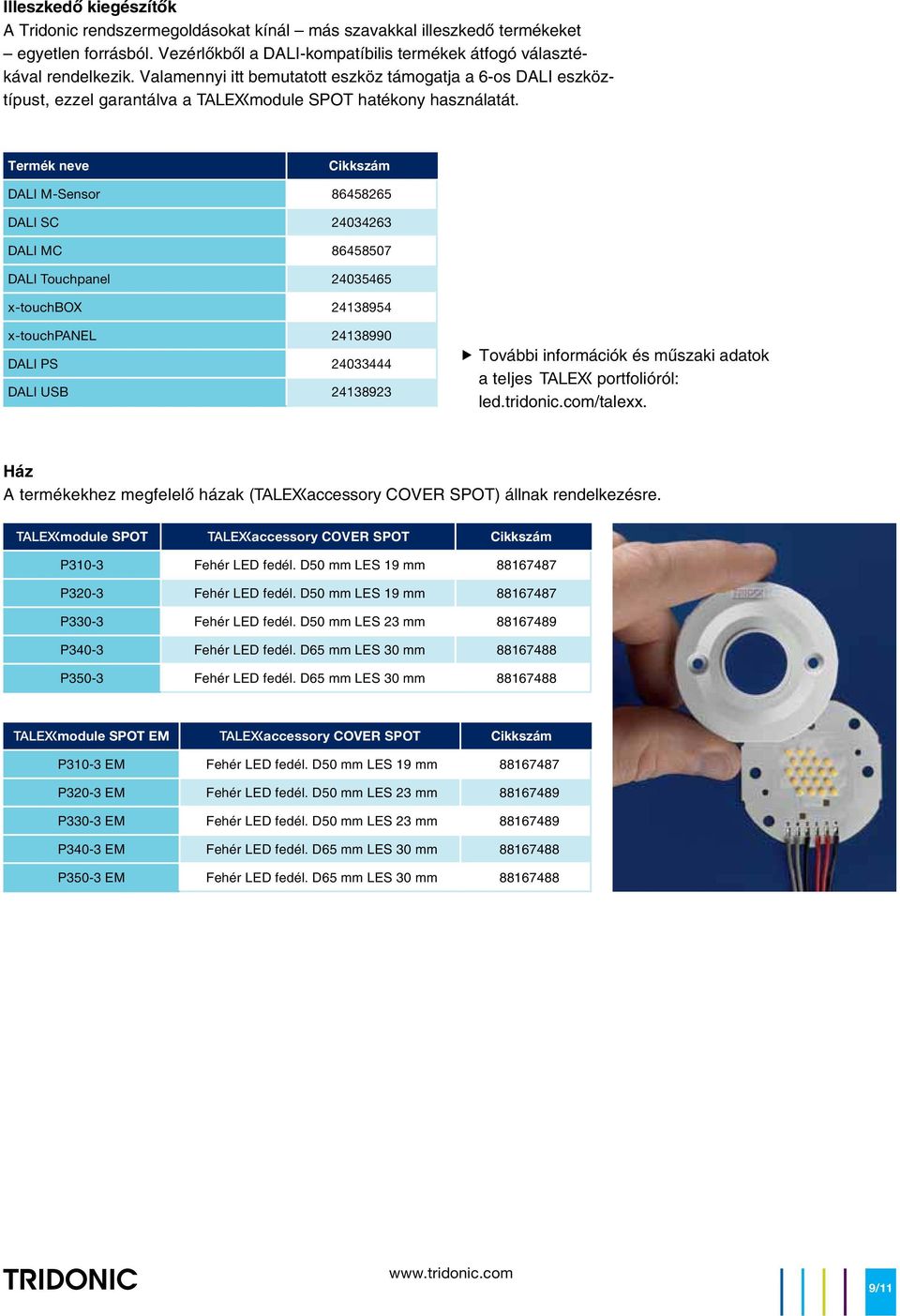 Termék neve DALI M-Sensor 86458265 DALI SC 24034263 DALI MC 86458507 DALI Touchpanel 24035465 x-touchbox 24138954 x-touchpanel 24138990 DALI PS 24033444 DALI USB 24138923 h További információk és