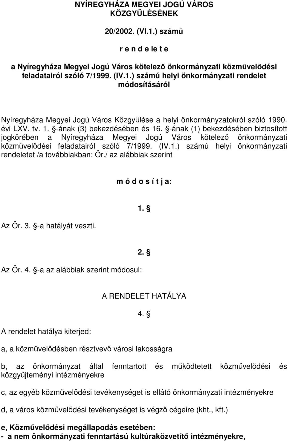 / az alábbiak szerint m ó d o s í t j a: Az Ör. 3. -a hatályát veszti. 1. Az Ör. 4. -a az alábbiak szerint módosul: 2. A rendelet hatálya kiterjed: A RENDELET HATÁLYA 4.