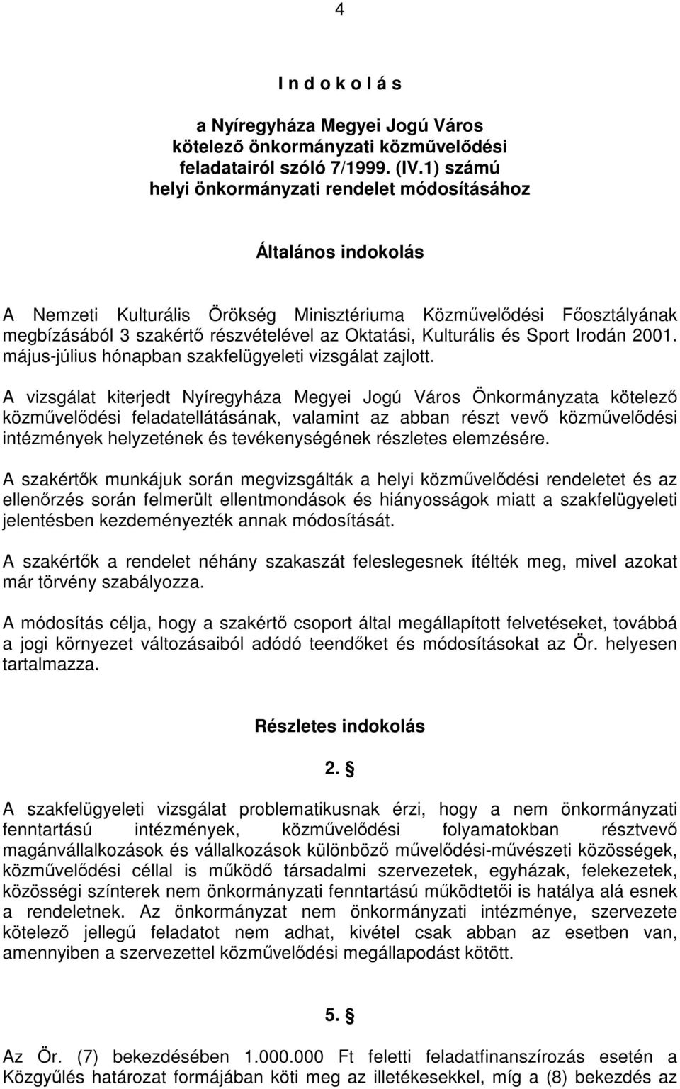Kulturális és Sport Irodán 2001. május-július hónapban szakfelügyeleti vizsgálat zajlott.