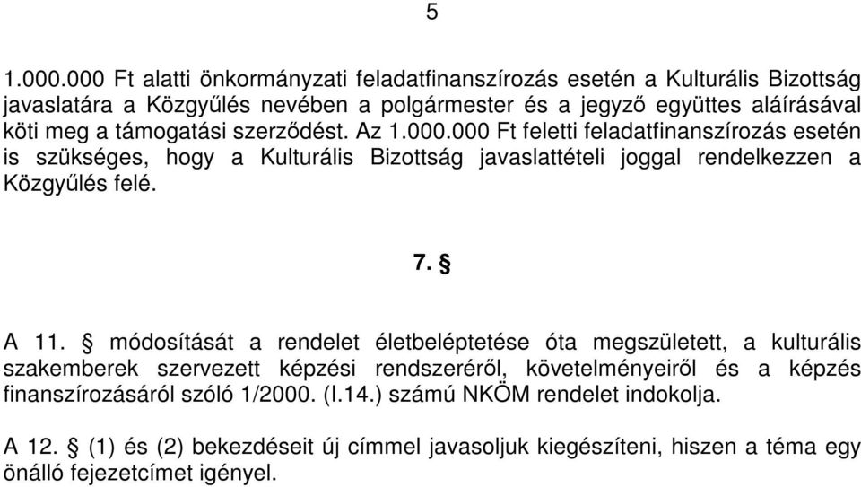 támogatási szerződést. Az 1.000.000 Ft feletti feladatfinanszírozás esetén is szükséges, hogy a Kulturális Bizottság javaslattételi joggal rendelkezzen a Közgyűlés felé.