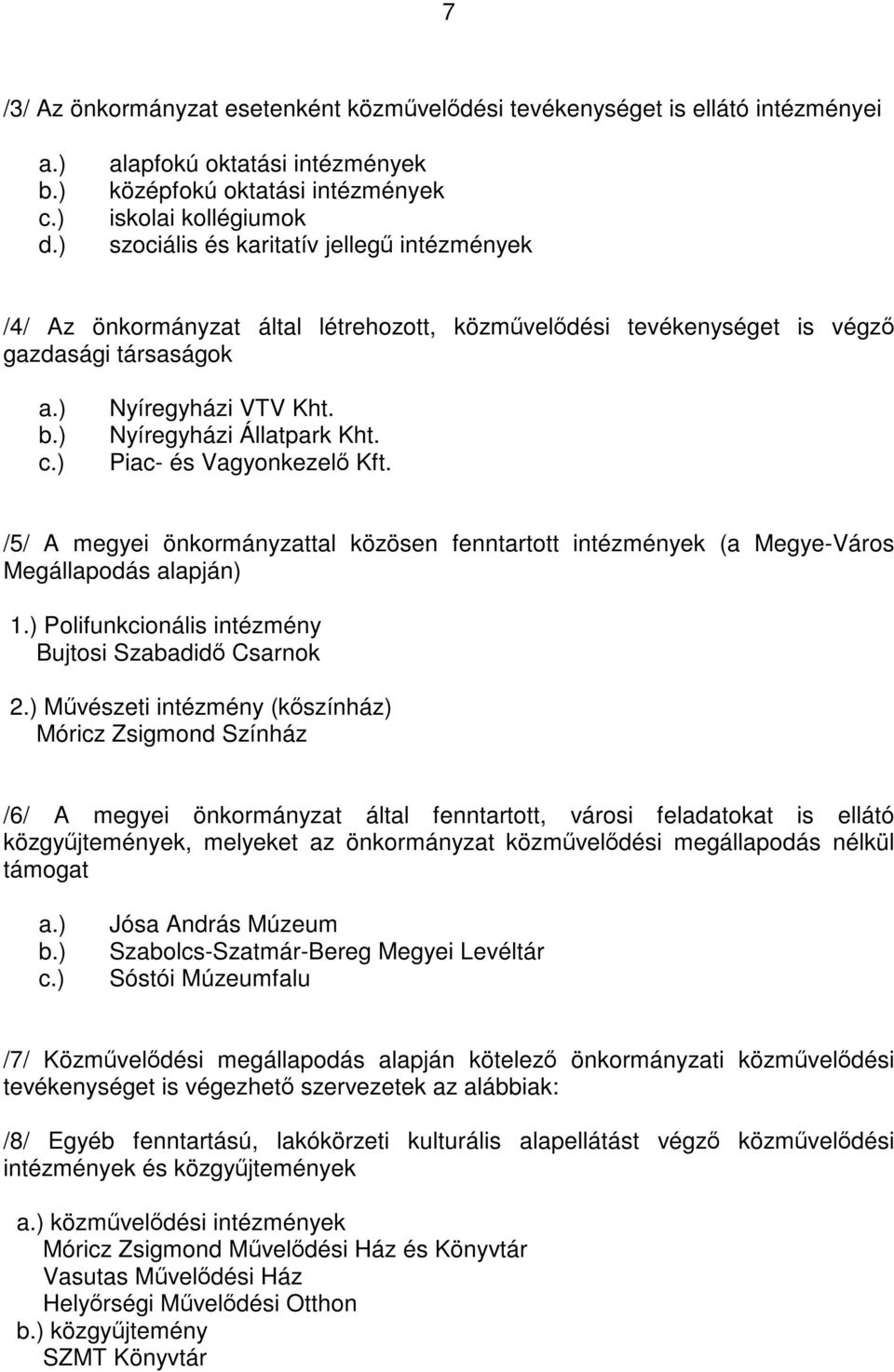 végző gazdasági társaságok a.) b.) c.) Nyíregyházi VTV Kht. Nyíregyházi Állatpark Kht. Piac- és Vagyonkezelő Kft.