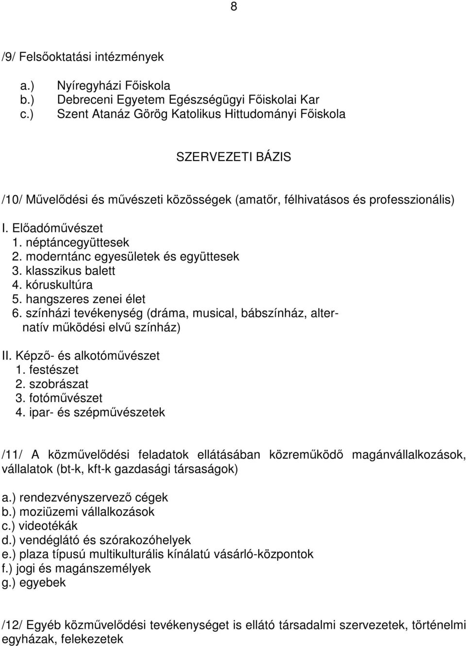 és professzionális) I. Előadóművészet 1. néptáncegyüttesek 2. moderntánc egyesületek és együttesek 3. klasszikus balett 4. kóruskultúra 5. hangszeres zenei élet 6.