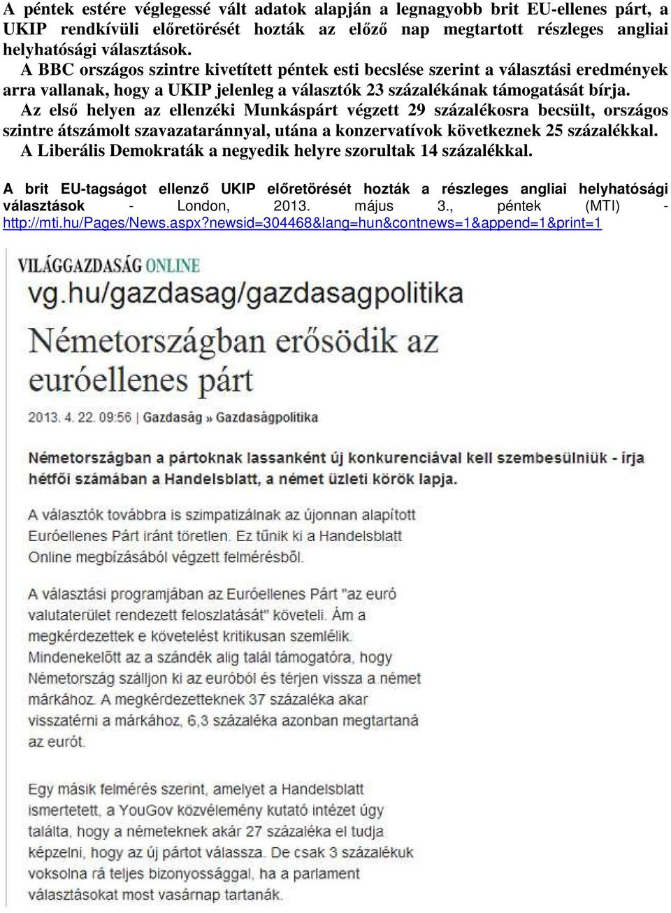 Az első helyen az ellenzéki Munkáspárt végzett 29 százalékosra becsült, országos szintre átszámolt szavazataránnyal, utána a konzervatívok következnek 25 százalékkal.