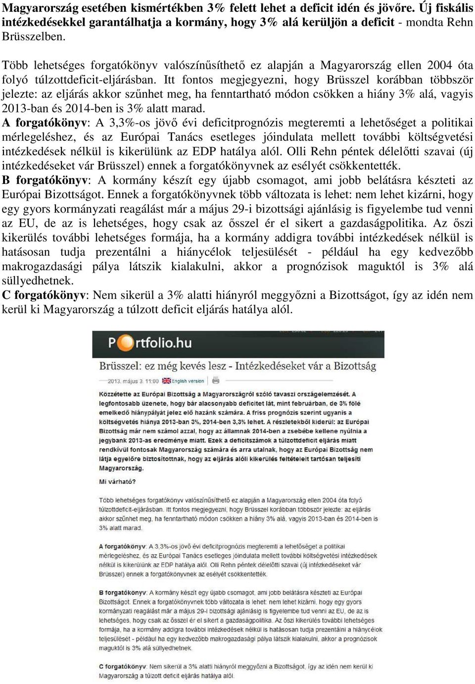 Itt fontos megjegyezni, hogy Brüsszel korábban többször jelezte: az eljárás akkor szűnhet meg, ha fenntartható módon csökken a hiány 3% alá, vagyis 2013-ban és 2014-ben is 3% alatt marad.