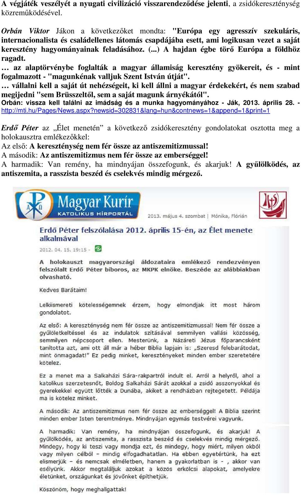feladásához. (...) A hajdan égbe törő Európa a földhöz ragadt. az alaptörvénybe foglalták a magyar államiság keresztény gyökereit, és - mint fogalmazott - "magunkénak valljuk Szent István útját".