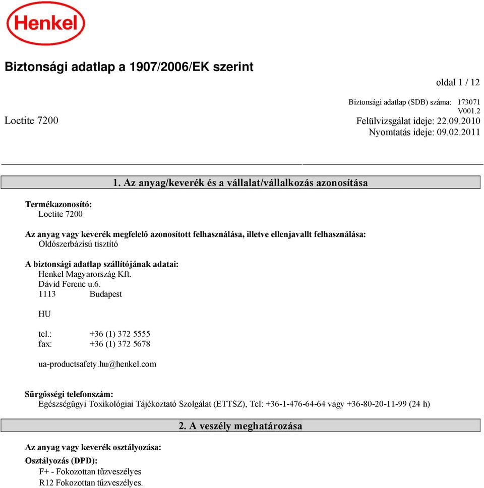 tisztító A biztonsági adatlap szállítójának adatai: Henkel Magyarország Kft. Dávid Ferenc u.6. 1113 Budapest HU tel.: +36 (1) 372 5555 fax: +36 (1) 372 5678 ua-productsafety.hu@henkel.