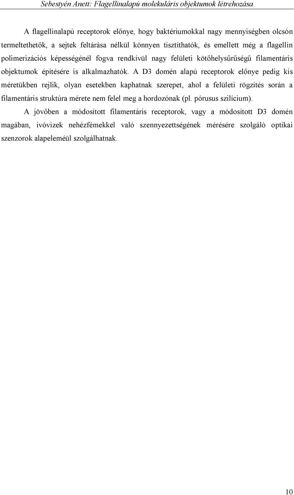 A D3 domén alapú receptorok előnye pedig kis méretükben rejlik, olyan esetekben kaphatnak szerepet, ahol a felületi rögzítés során a filamentáris struktúra mérete nem felel meg