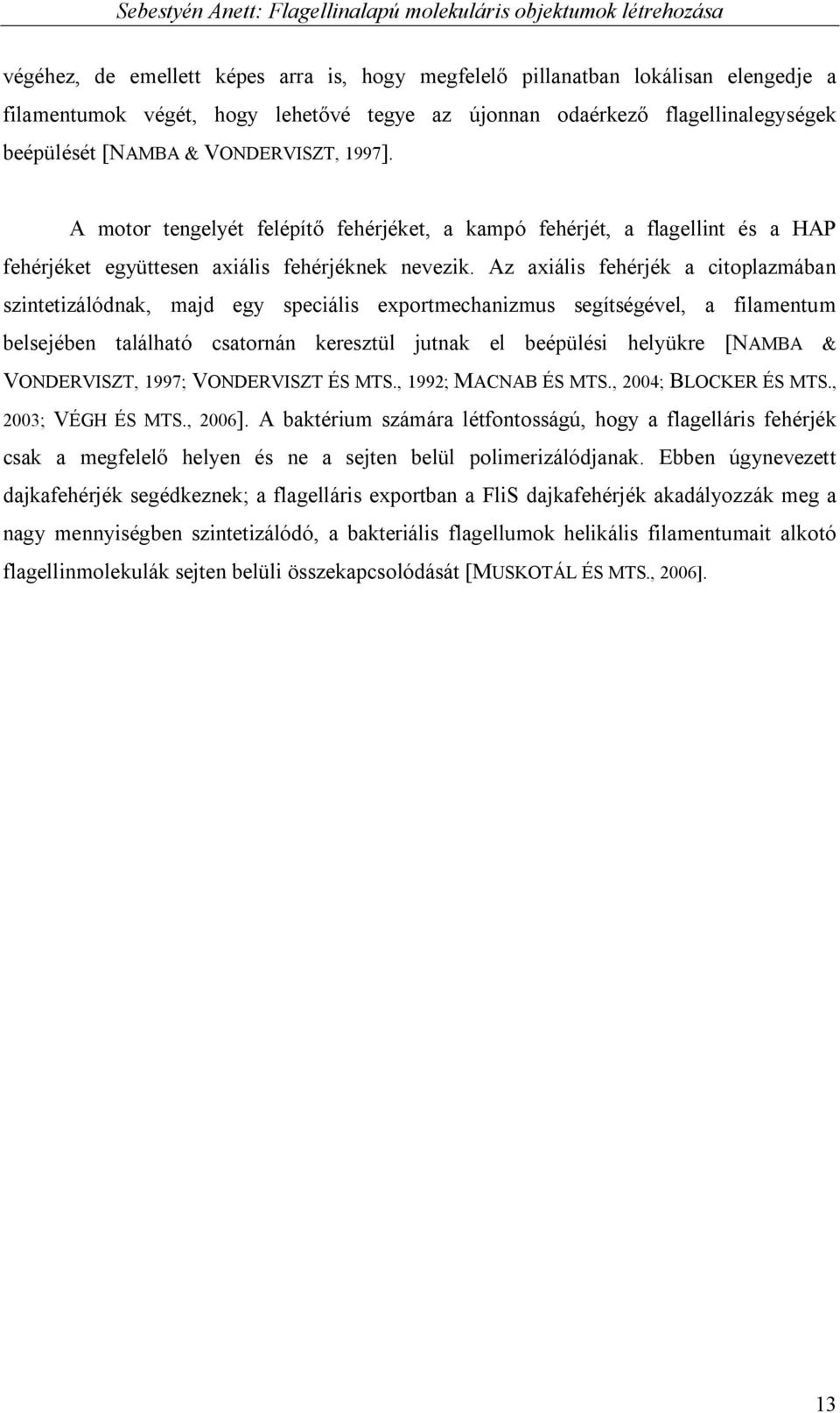 Az axiális fehérjék a citoplazmában szintetizálódnak, majd egy speciális exportmechanizmus segítségével, a filamentum belsejében található csatornán keresztül jutnak el beépülési helyükre [NAMBA &